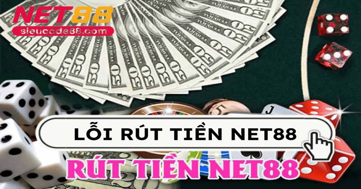 Lỗi rút tiền Net88 là gì? Nguyên nhân & cách khắc phục nhanh 2025